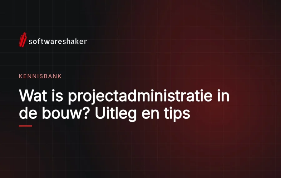 Wat is projectadministratie in de bouw? Uitleg en tips